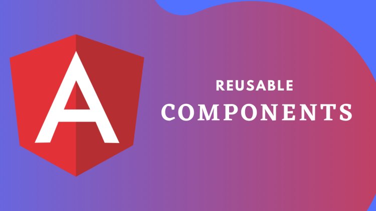 Creating Reusable Components in Angular for Scalable Projects