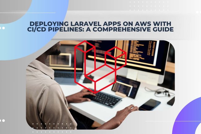 Deploying Laravel Apps on AWS with CI/CD Pipelines: A Comprehensive Guide
