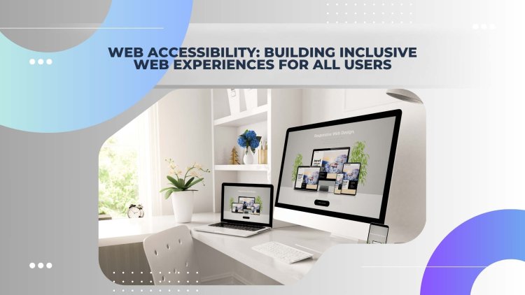 Web Accessibility: Building Inclusive Web Experiences for All Users