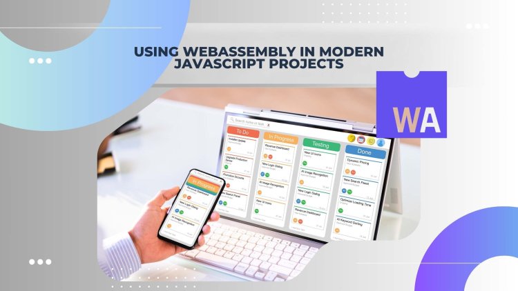 Using WebAssembly in Modern JavaScript Projects: A Comprehensive Guide