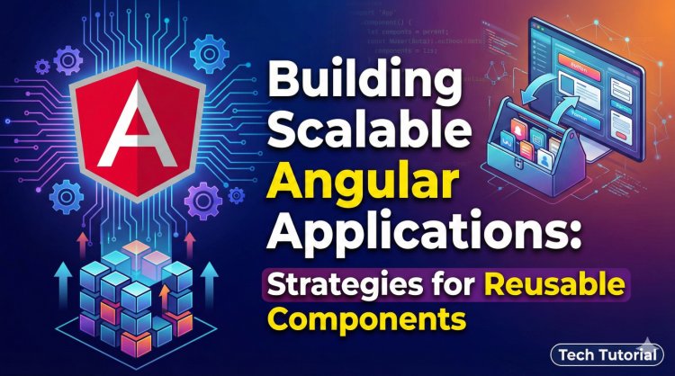 Building Scalable Angular Applications: Strategies for Reusable Components